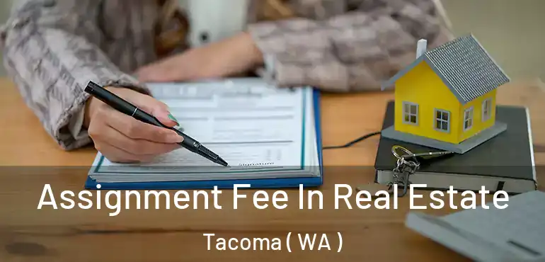  Assignment Fee In Real Estate Tacoma ( WA )