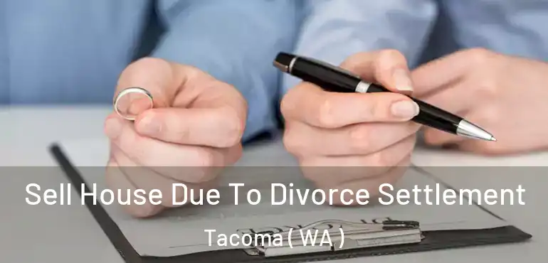  Sell House Due To Divorce Settlement Tacoma ( WA )