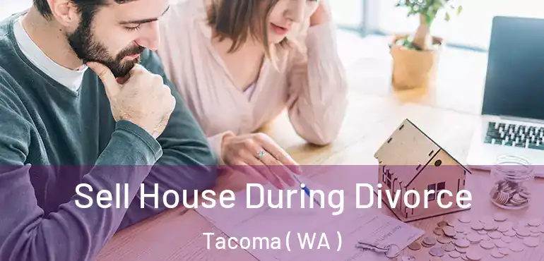 Sell House During Divorce Tacoma ( WA )