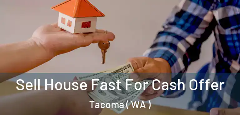  Sell House Fast For Cash Offer Tacoma ( WA )
