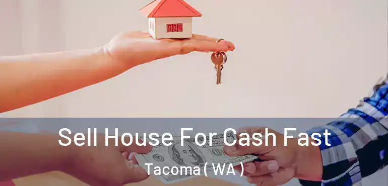  Sell House For Cash Fast Tacoma ( WA )