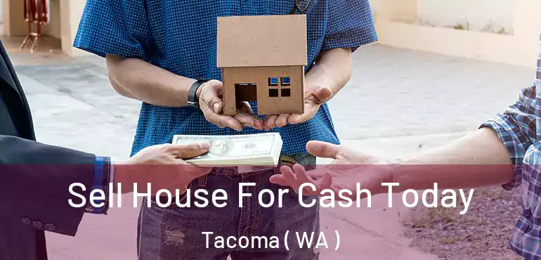  Sell House For Cash Today Tacoma ( WA )