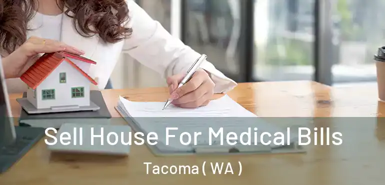  Sell House For Medical Bills Tacoma ( WA )
