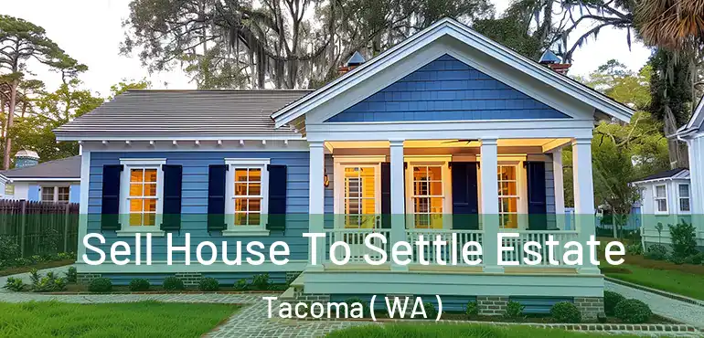  Sell House To Settle Estate Tacoma ( WA )
