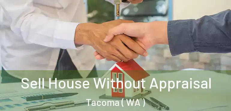  Sell House Without Appraisal Tacoma ( WA )